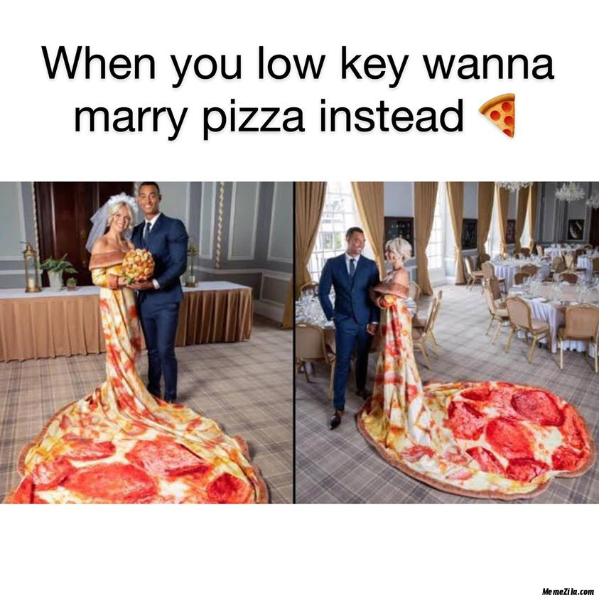 When you low key wanna marry pizza instead meme 5322